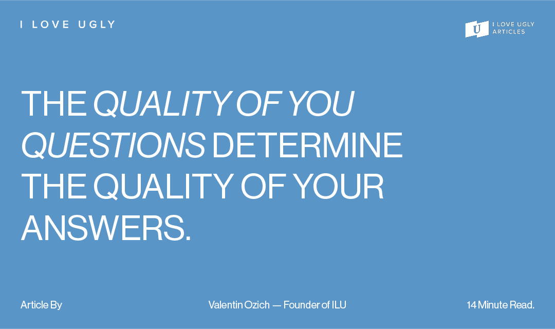 The quality of your questions determine the quality of your answers