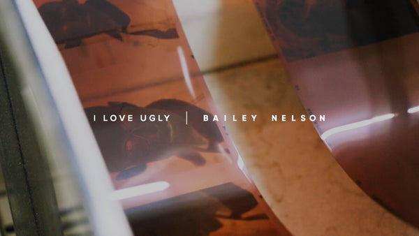 I Love Ugly x Bailey Nelson - Film Development